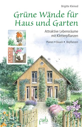 Grüne Wände für Haus und Garten: Attraktive Lebensräume mit Kletterpflanzen. Planen, Bauen, Bepflanzen